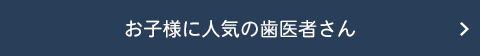 お子様に人気の歯医者さん